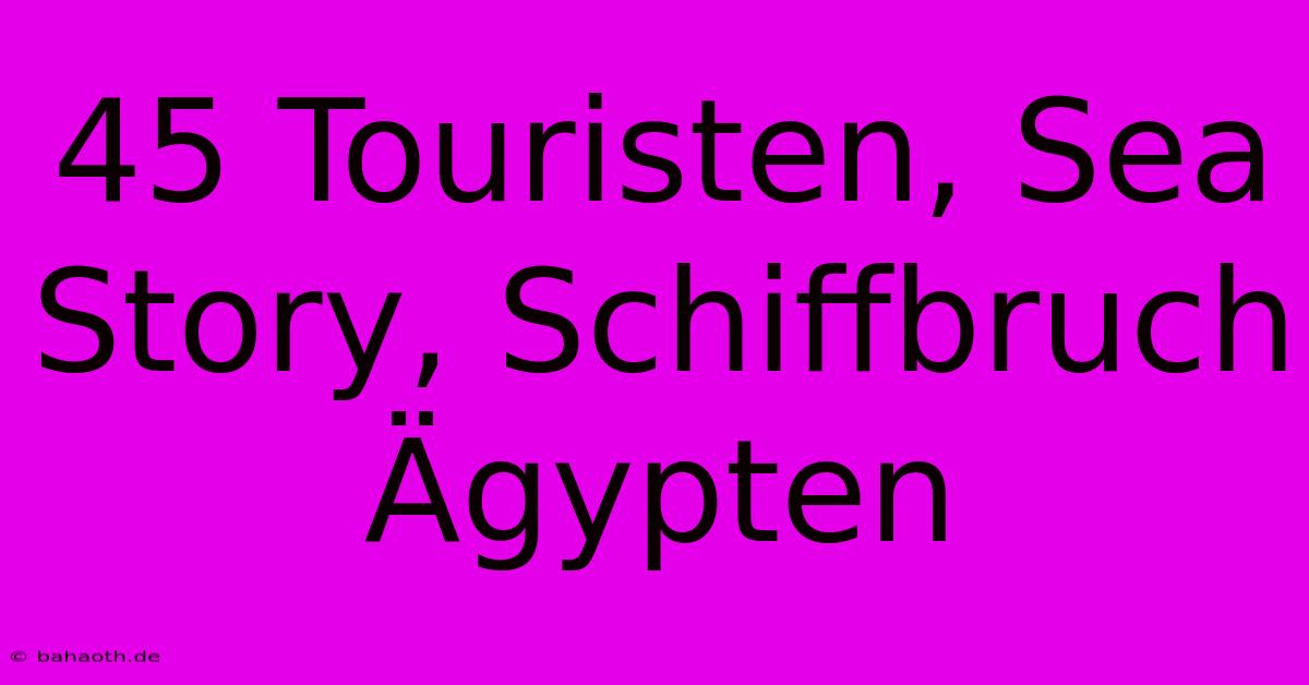 45 Touristen, Sea Story, Schiffbruch Ägypten