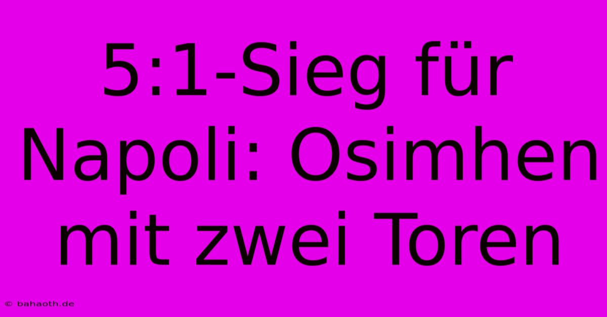 5:1-Sieg Für Napoli: Osimhen Mit Zwei Toren