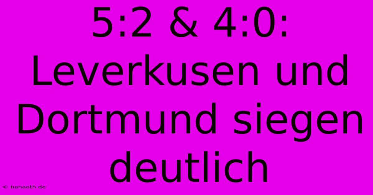 5:2 & 4:0: Leverkusen Und Dortmund Siegen Deutlich