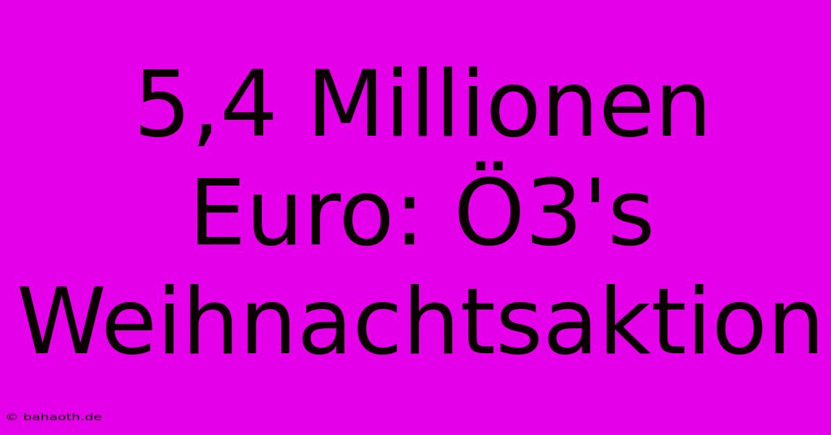 5,4 Millionen Euro: Ö3's Weihnachtsaktion