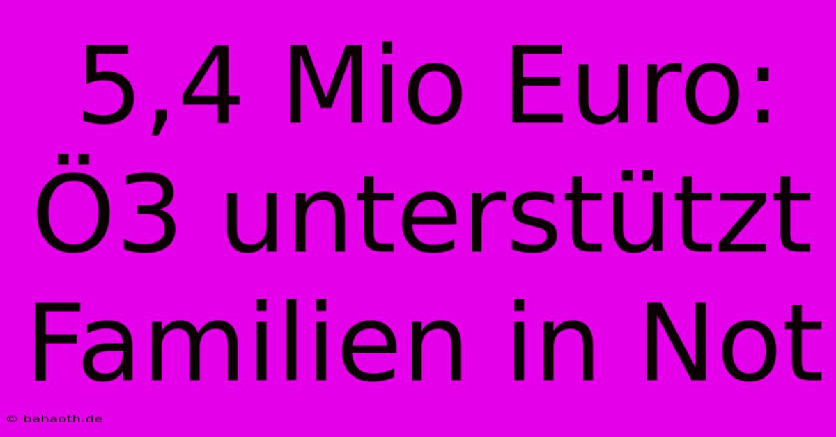 5,4 Mio Euro: Ö3 Unterstützt Familien In Not