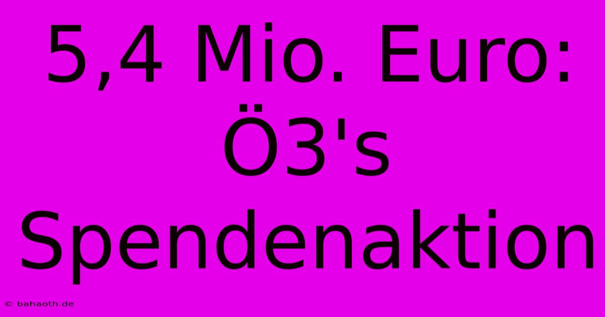 5,4 Mio. Euro: Ö3's Spendenaktion