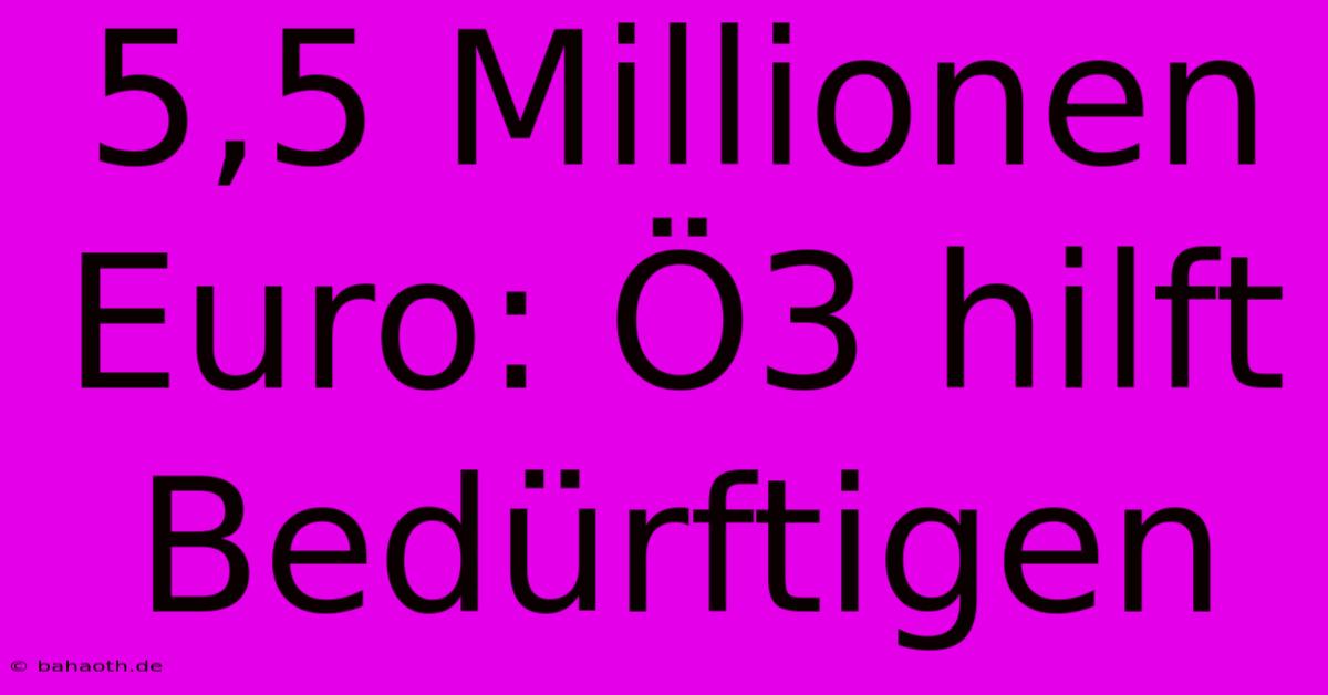 5,5 Millionen Euro: Ö3 Hilft Bedürftigen