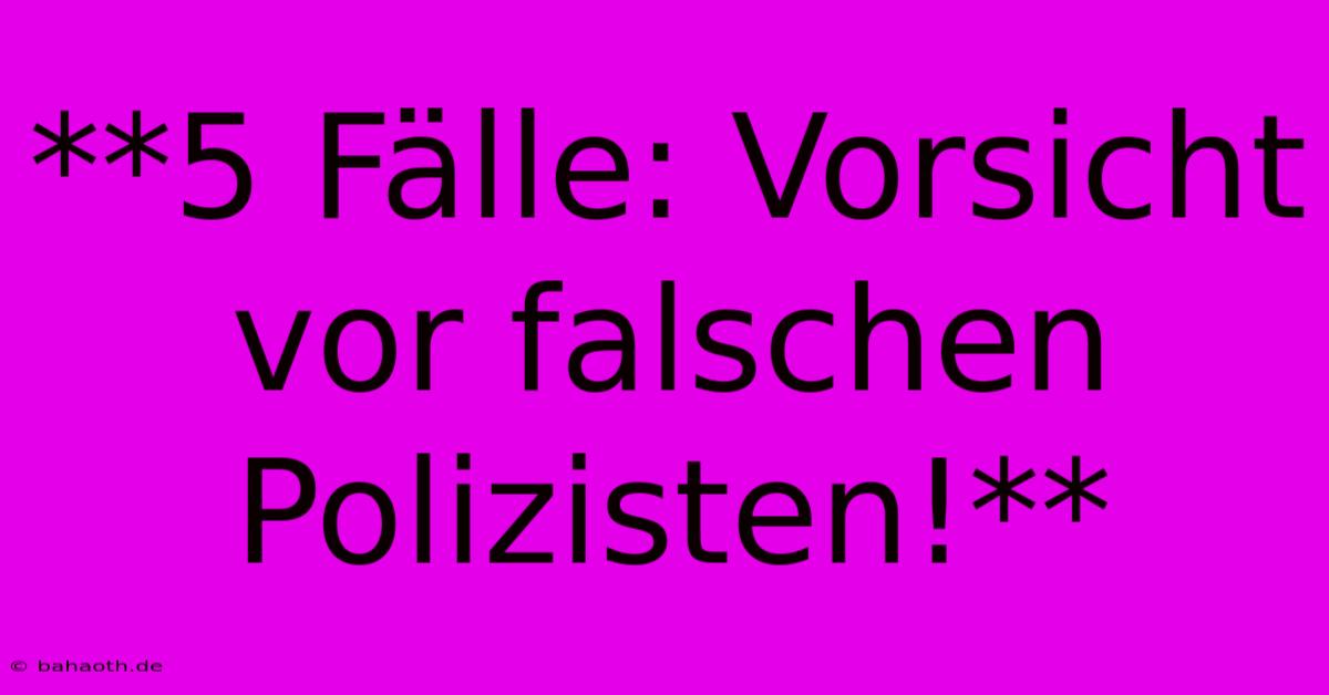 **5 Fälle: Vorsicht Vor Falschen Polizisten!**