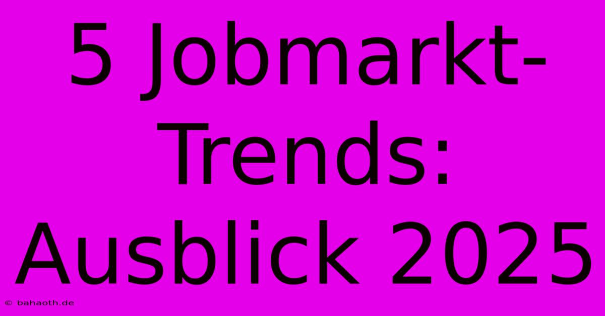 5 Jobmarkt-Trends: Ausblick 2025