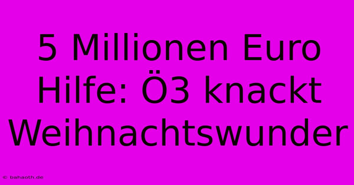 5 Millionen Euro Hilfe: Ö3 Knackt Weihnachtswunder