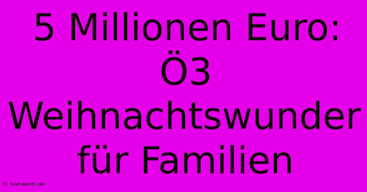 5 Millionen Euro: Ö3 Weihnachtswunder Für Familien