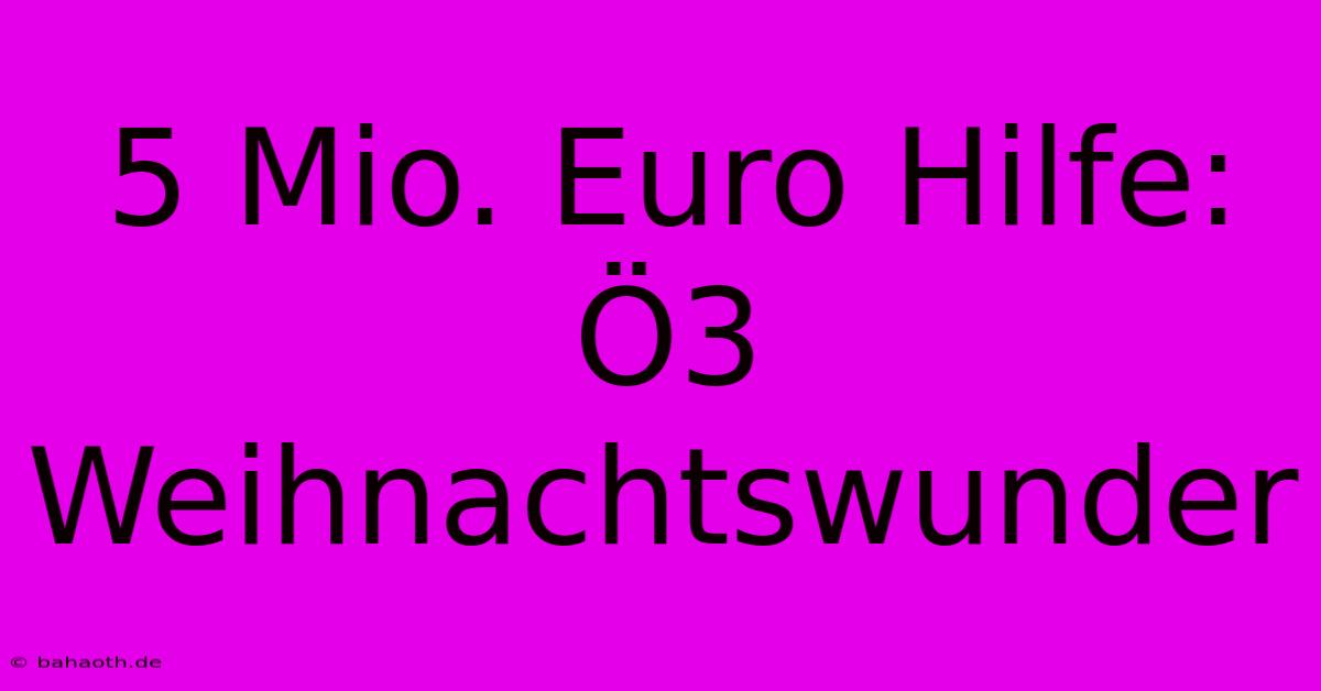 5 Mio. Euro Hilfe: Ö3 Weihnachtswunder