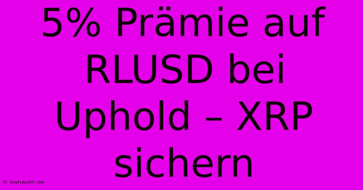 5% Prämie Auf RLUSD Bei Uphold – XRP Sichern