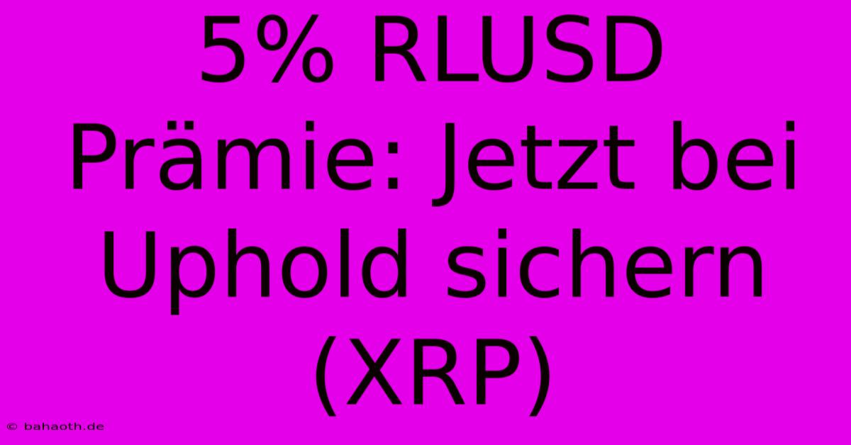 5% RLUSD Prämie: Jetzt Bei Uphold Sichern (XRP)