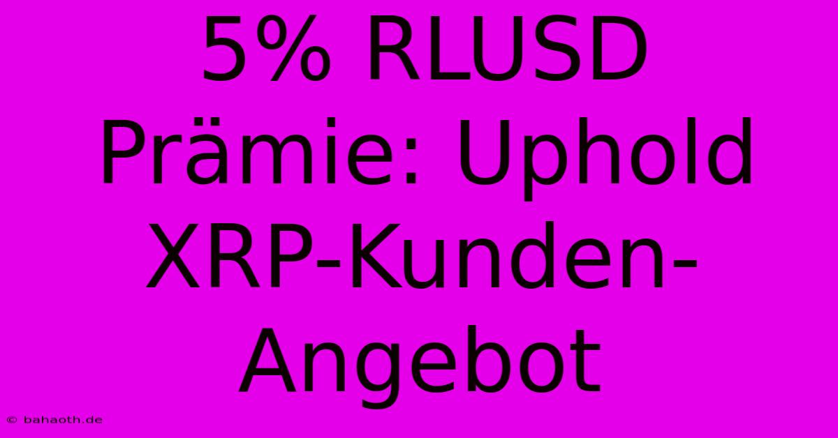 5% RLUSD Prämie: Uphold XRP-Kunden-Angebot