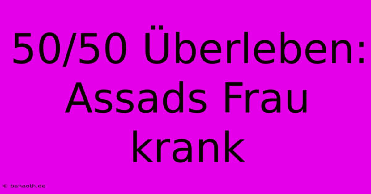 50/50 Überleben: Assads Frau Krank