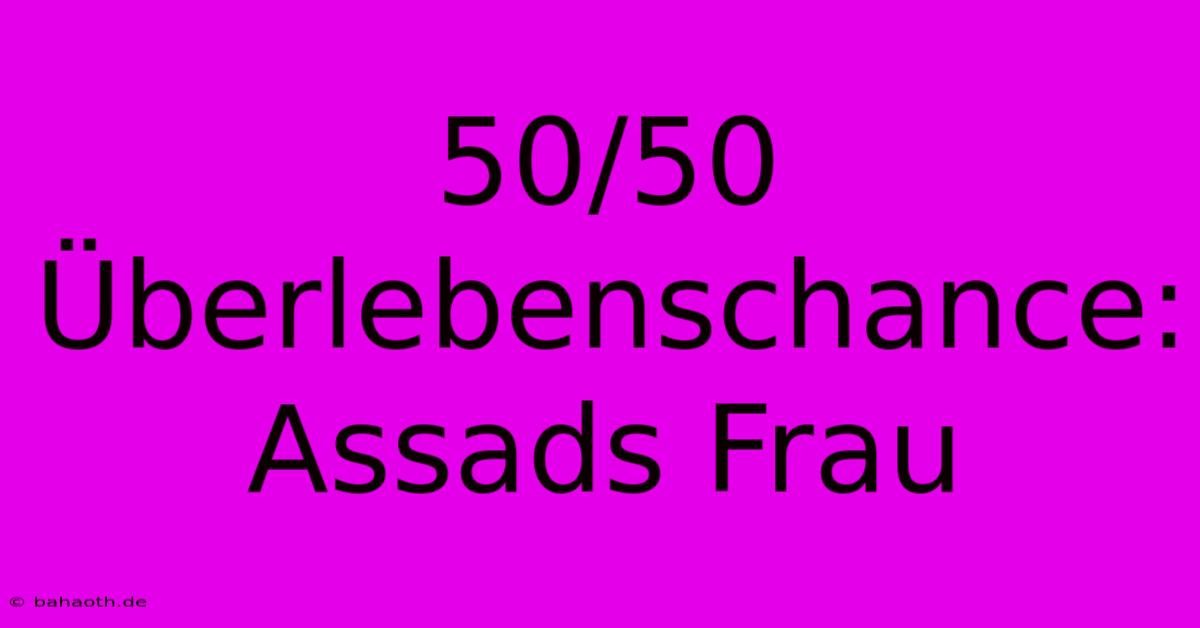 50/50 Überlebenschance: Assads Frau