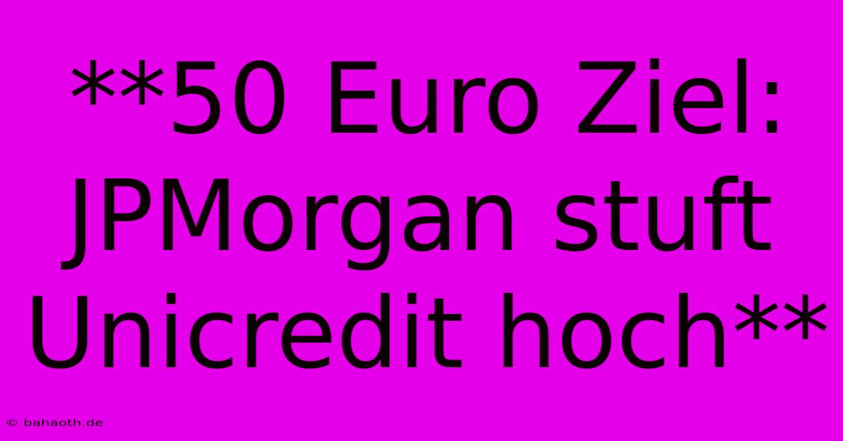 **50 Euro Ziel: JPMorgan Stuft Unicredit Hoch**