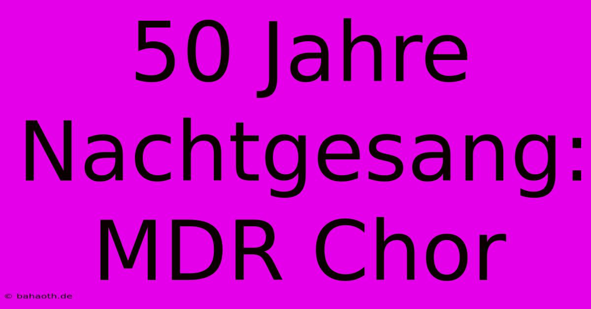 50 Jahre Nachtgesang: MDR Chor