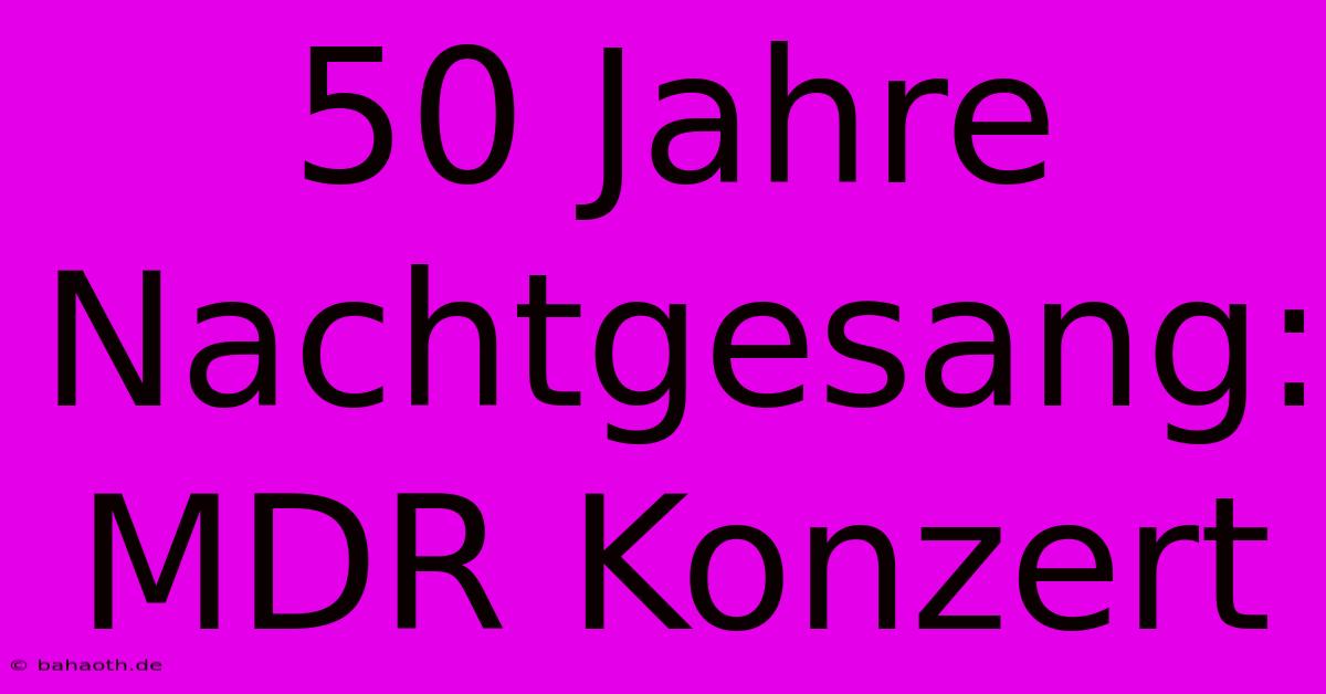 50 Jahre Nachtgesang: MDR Konzert