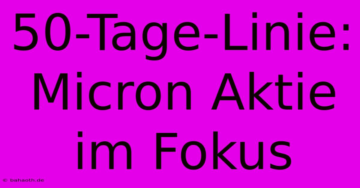 50-Tage-Linie: Micron Aktie Im Fokus