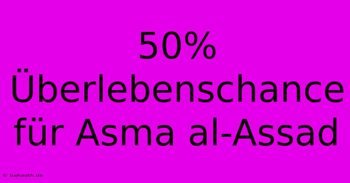 50% Überlebenschance Für Asma Al-Assad