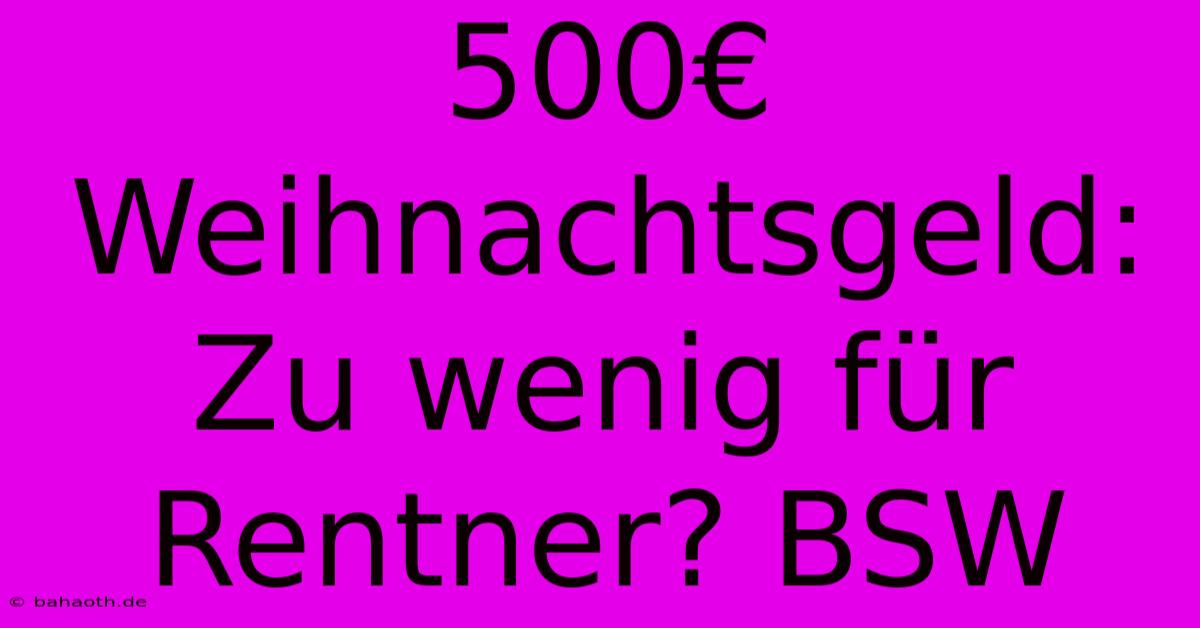 500€ Weihnachtsgeld:  Zu Wenig Für Rentner? BSW