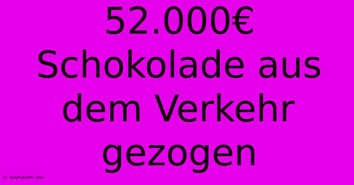 52.000€ Schokolade Aus Dem Verkehr Gezogen