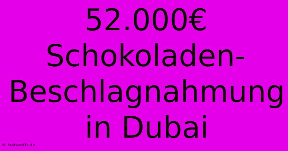 52.000€ Schokoladen-Beschlagnahmung In Dubai