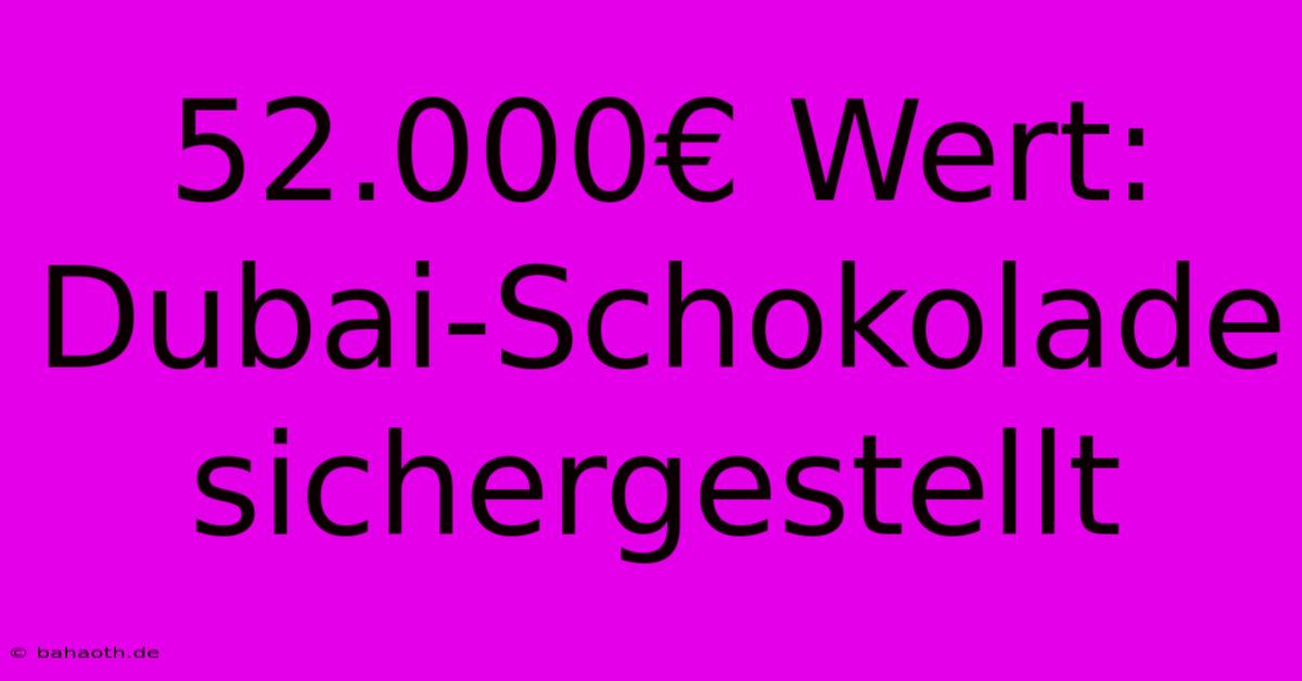 52.000€ Wert: Dubai-Schokolade Sichergestellt