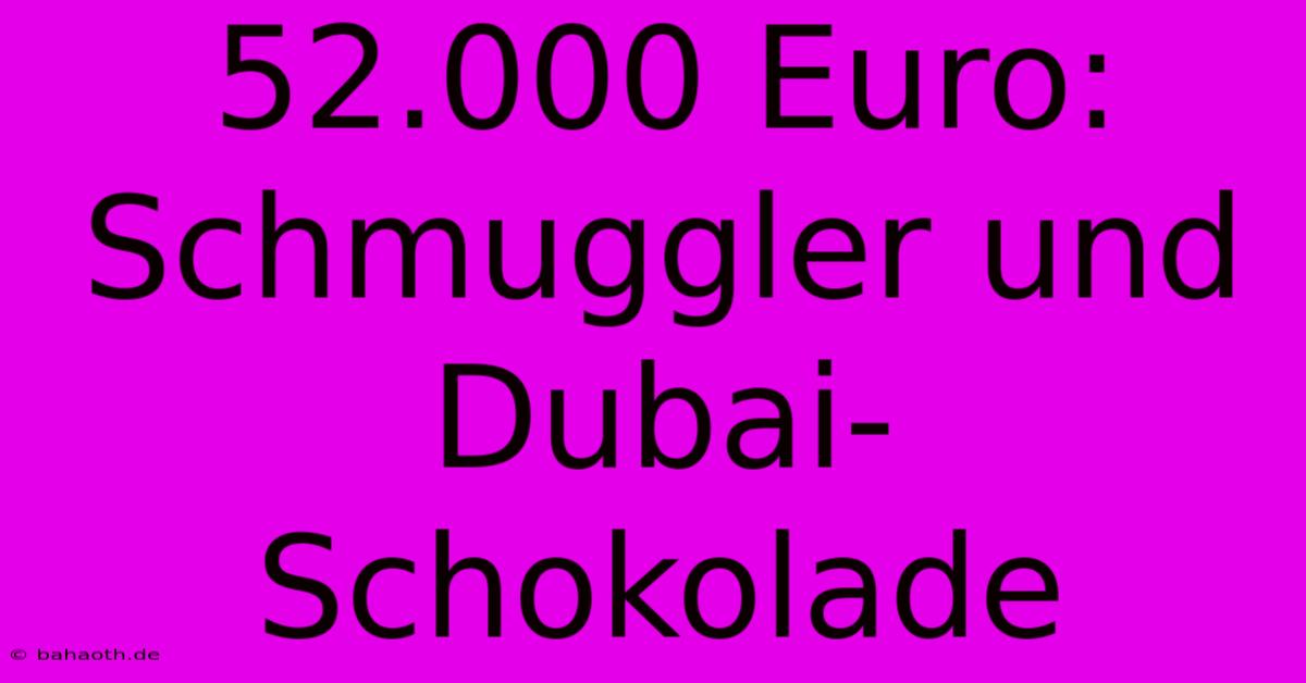 52.000 Euro: Schmuggler Und Dubai-Schokolade