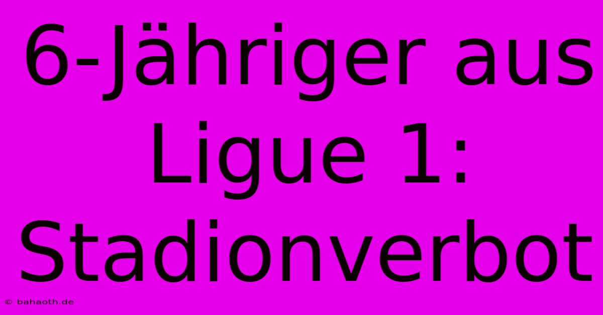 6-Jähriger Aus Ligue 1: Stadionverbot