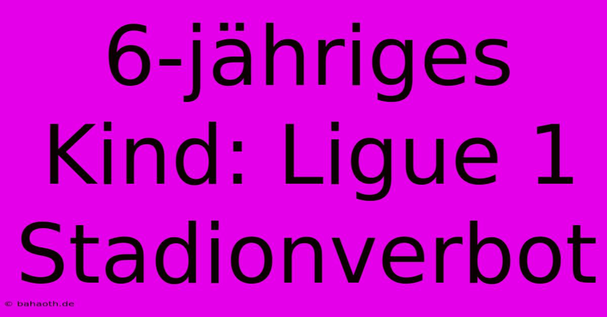 6-jähriges Kind: Ligue 1 Stadionverbot