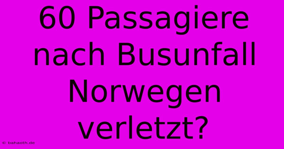 60 Passagiere Nach Busunfall Norwegen Verletzt?