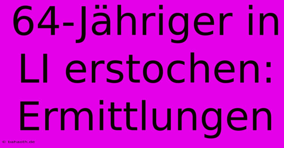 64-Jähriger In LI Erstochen: Ermittlungen