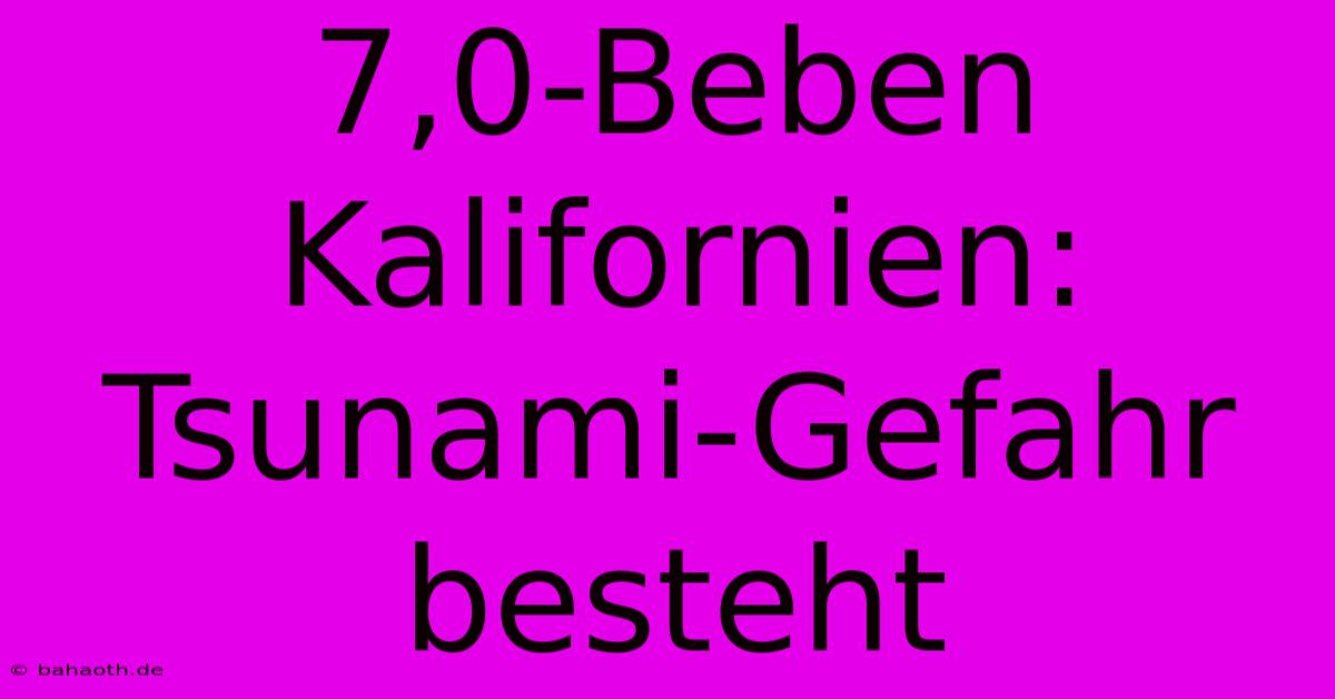 7,0-Beben Kalifornien: Tsunami-Gefahr Besteht