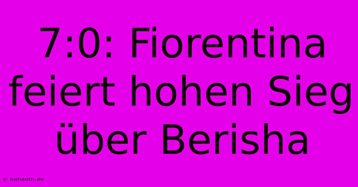 7:0: Fiorentina Feiert Hohen Sieg Über Berisha