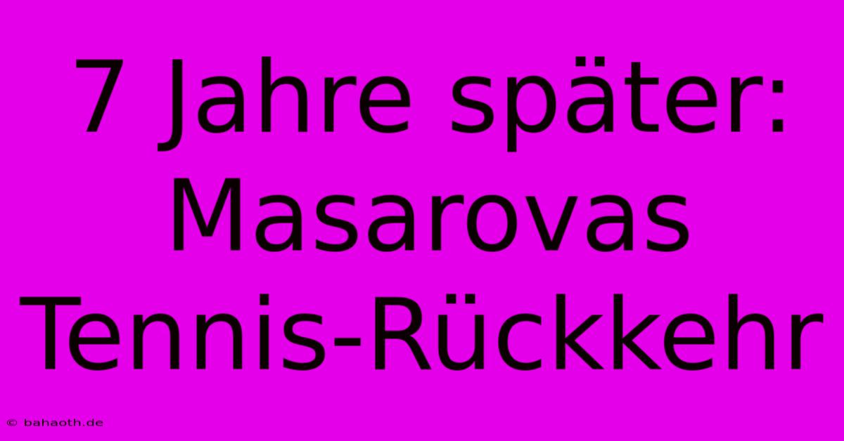 7 Jahre Später: Masarovas Tennis-Rückkehr