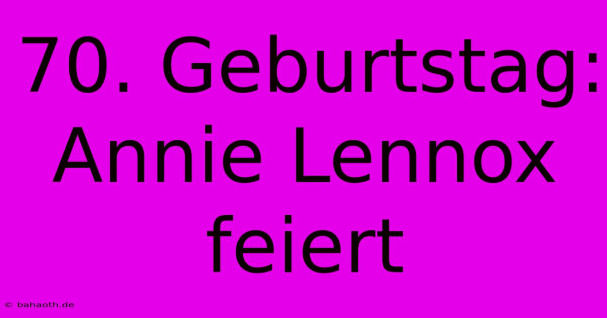 70. Geburtstag:  Annie Lennox Feiert