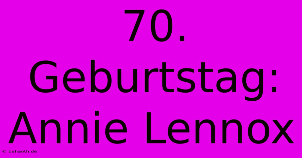 70. Geburtstag: Annie Lennox