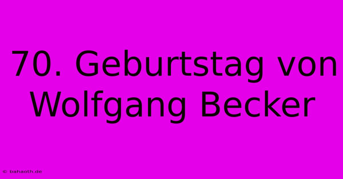 70. Geburtstag Von Wolfgang Becker