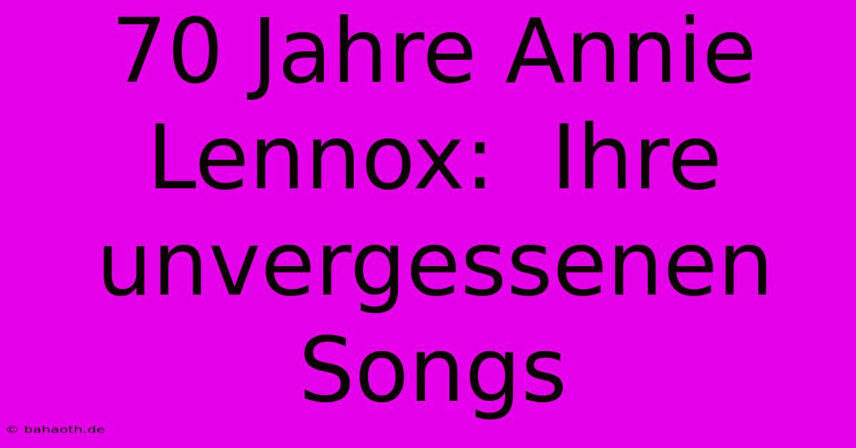 70 Jahre Annie Lennox:  Ihre Unvergessenen Songs