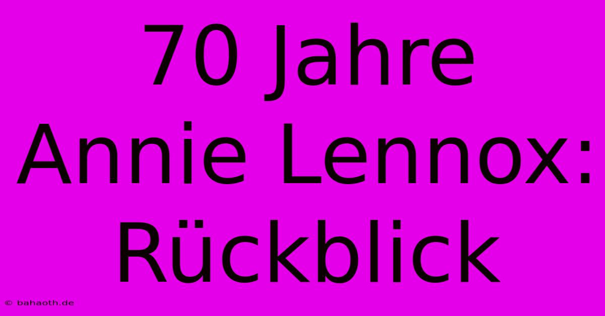 70 Jahre Annie Lennox: Rückblick