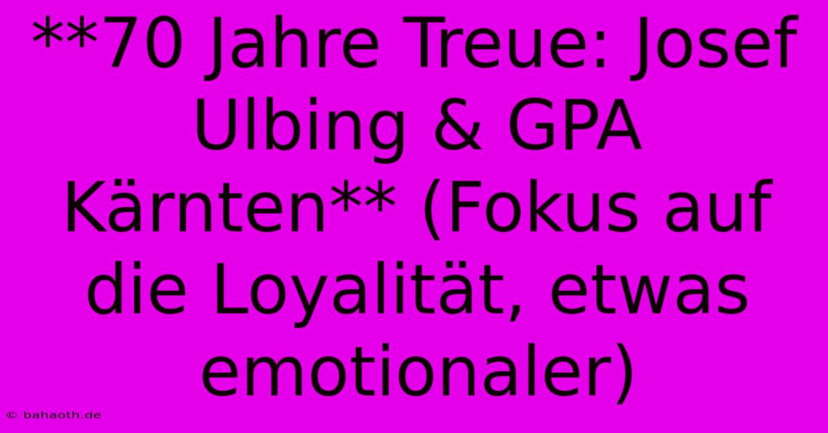 **70 Jahre Treue: Josef Ulbing & GPA Kärnten** (Fokus Auf Die Loyalität, Etwas Emotionaler)