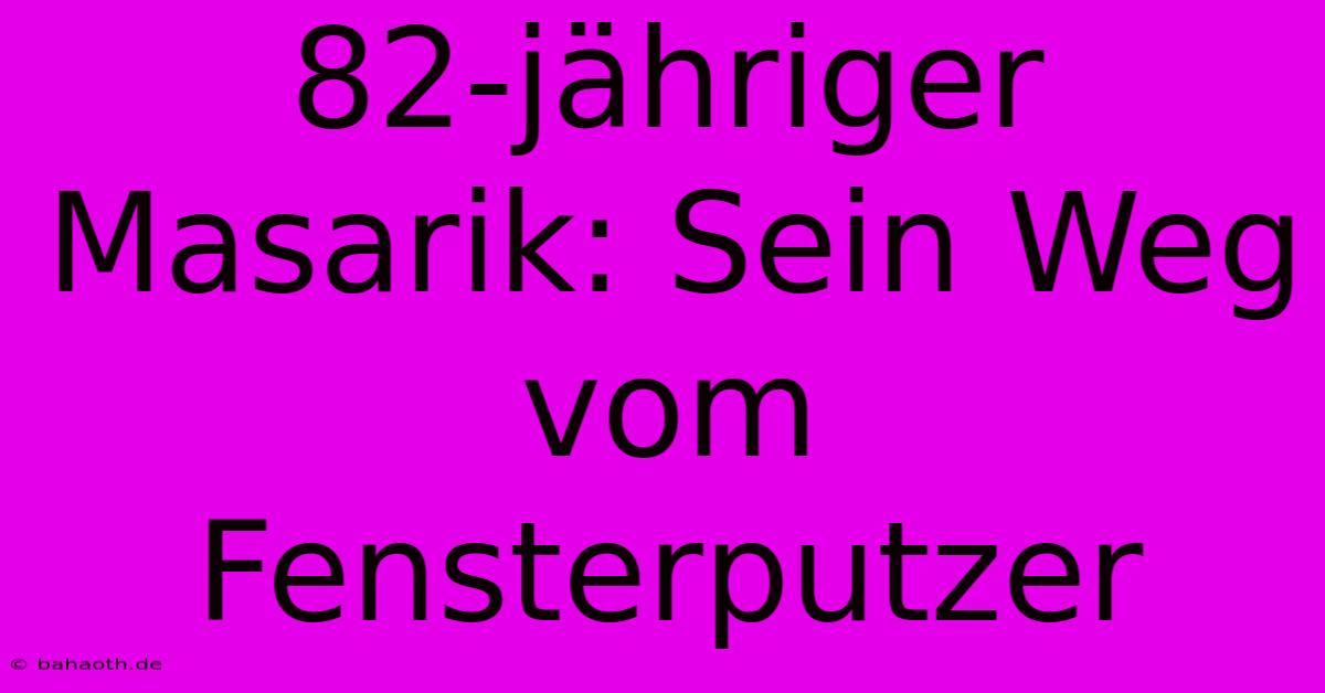 82-jähriger Masarik: Sein Weg Vom Fensterputzer