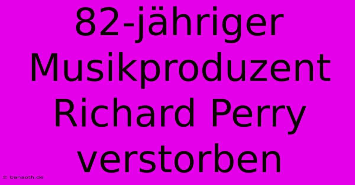 82-jähriger Musikproduzent Richard Perry Verstorben