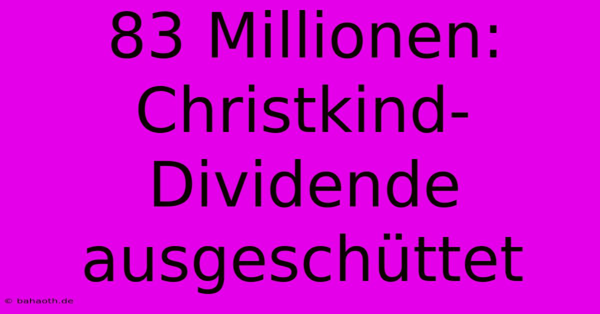 83 Millionen: Christkind-Dividende Ausgeschüttet