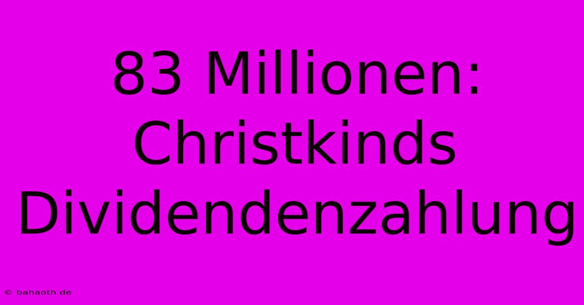 83 Millionen: Christkinds Dividendenzahlung