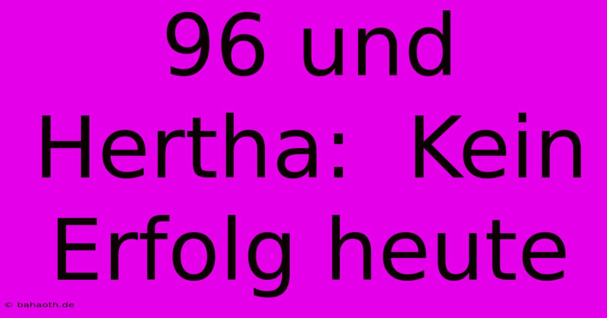 96 Und Hertha:  Kein Erfolg Heute