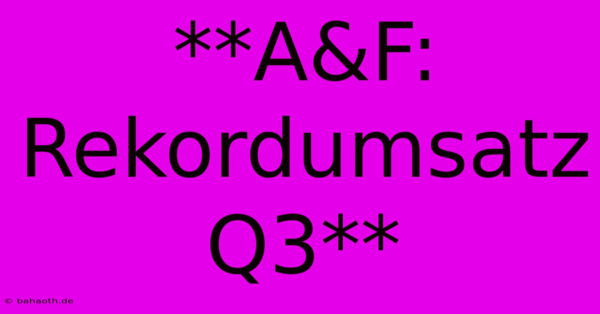 **A&F: Rekordumsatz Q3**