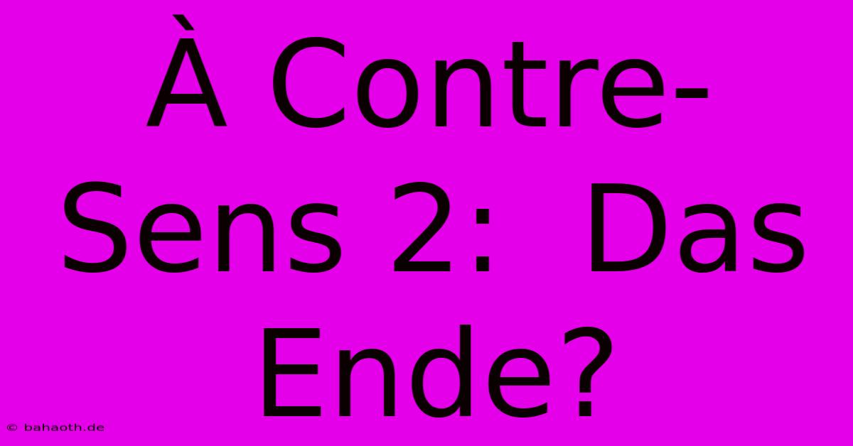 À Contre-Sens 2:  Das Ende?