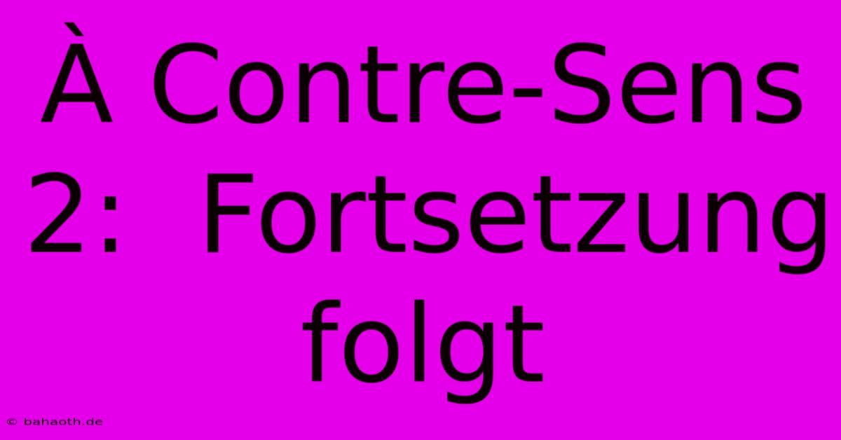 À Contre-Sens 2:  Fortsetzung Folgt