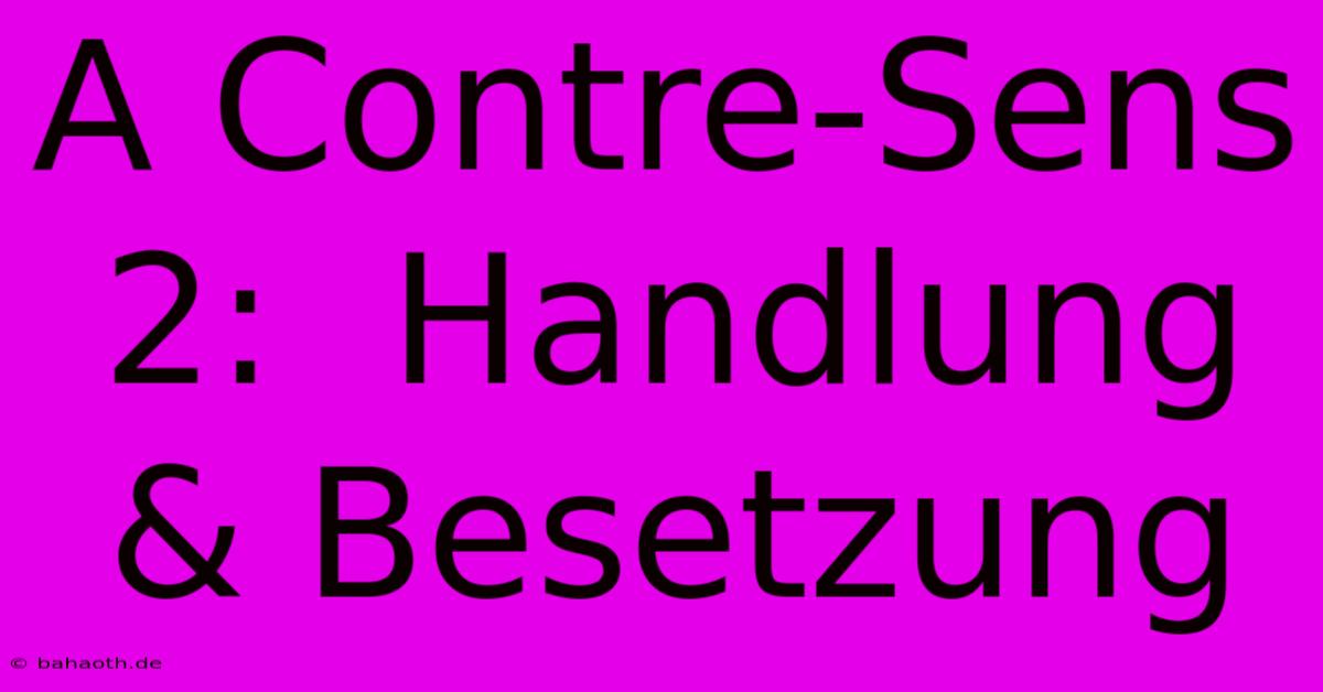 A Contre-Sens 2:  Handlung & Besetzung