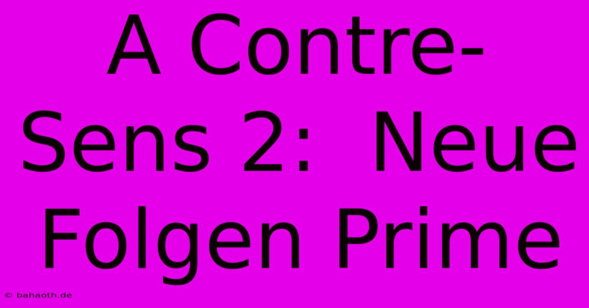 A Contre-Sens 2:  Neue Folgen Prime